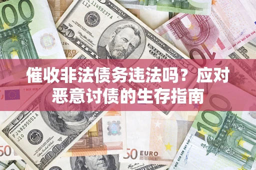 北京催收非法债务违法吗？应对恶意讨债的生存指南
