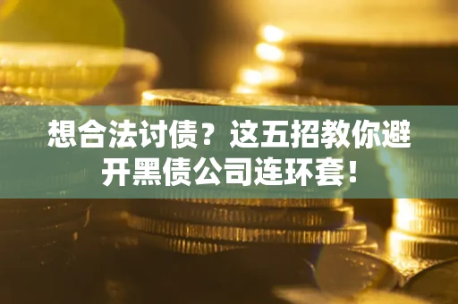 北京想合法讨债？这五招教你避开黑债公司连环套！