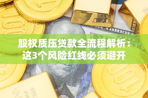 北京股权质压贷款全流程解析：这3个风险红线必须避开