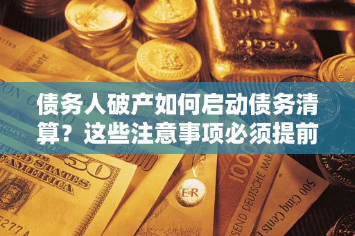 北京债务人破产如何启动债务清算？这些注意事项必须提前知道