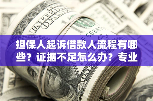 北京担保人起诉借款人流程有哪些？证据不足怎么办？专业律师解答