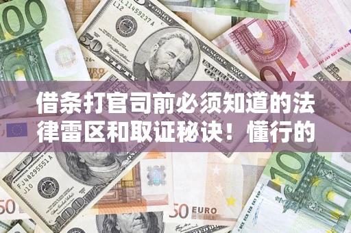 北京借条打官司前必须知道的法律雷区和取证秘诀！懂行的人已经留好这些证据