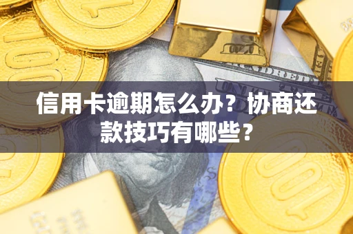北京信用卡逾期怎么办？协商还款技巧有哪些？