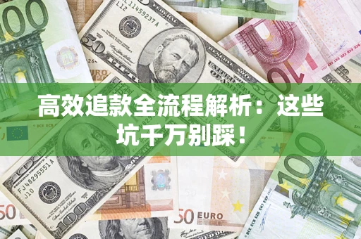 北京高效追款全流程解析：这些坑千万别踩！
