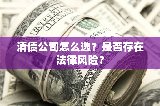 北京清债公司怎么选？是否存在法律风险？