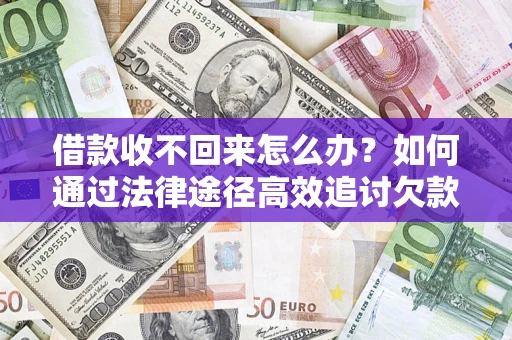 北京借款收不回来怎么办?如何通过法律途径高效追讨欠款? 北京借款收不回来怎么办?如何通过法律途径高效追讨欠款?