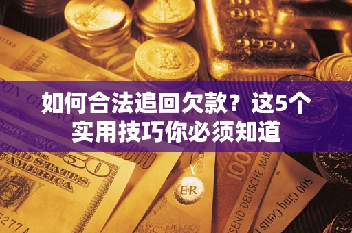 北京如何合法追回欠款？这5个实用技巧你必须知道