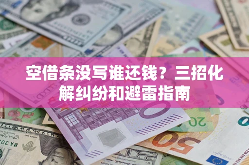 北京空借条没写谁还钱？三招化解纠纷和避雷指南