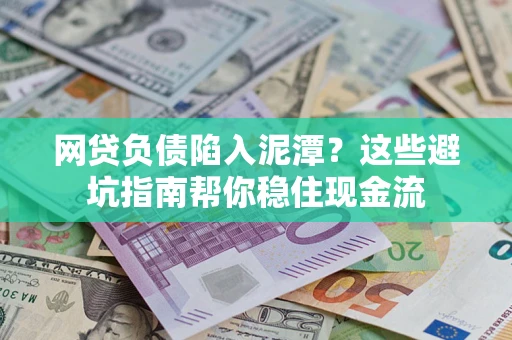 北京网贷负债陷入泥潭？这些避坑指南帮你稳住现金流