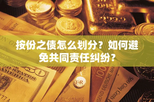 北京按份之债怎么划分？如何避免共同责任纠纷？