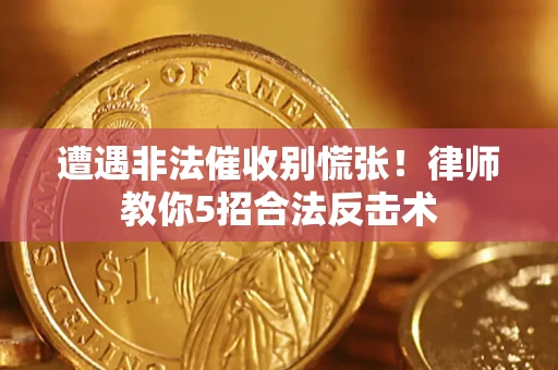 北京遭遇非法催收别慌张！律师教你5招合法反击术