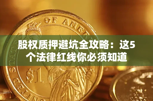 北京股权质押避坑全攻略：这5个法律红线你必须知道