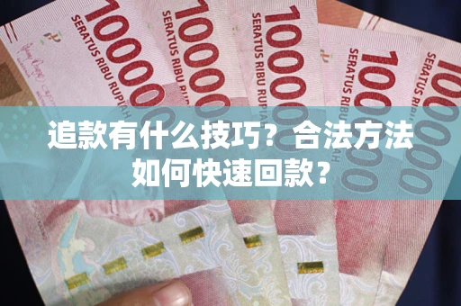 北京追款有什么技巧？合法方法如何快速回款？