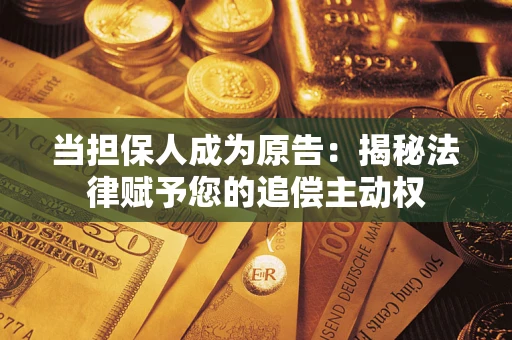 北京当担保人成为原告:揭秘法律赋予您的追偿主动权 北京当担保人成为原告:揭秘法律赋予您的追偿主动权