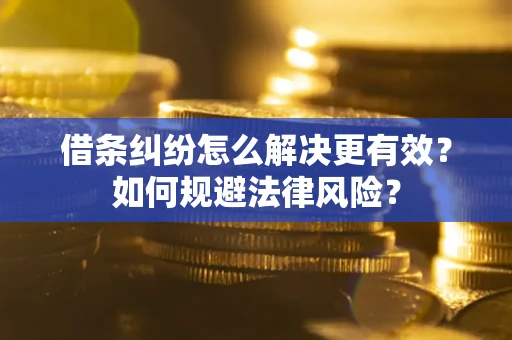北京借条纠纷怎么解决更有效？如何规避法律风险？