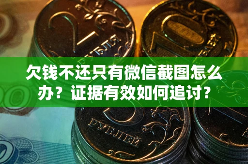 北京欠钱不还只有微信截图怎么办？证据有效如何追讨？