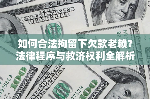 北京如何合法拘留下欠款老赖？法律程序与救济权利全解析