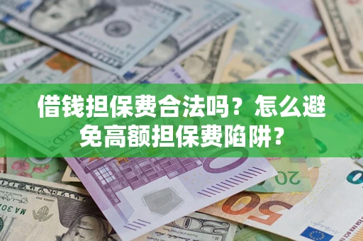 北京借钱担保费合法吗？怎么避免高额担保费陷阱？