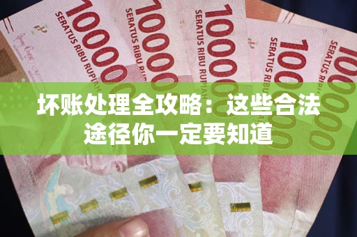 北京坏账处理全攻略：这些合法途径你一定要知道